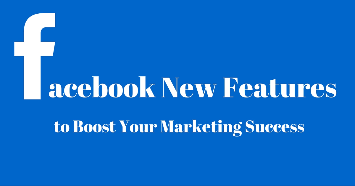 8 Facebook New Features to Boost Your Marketing Success!