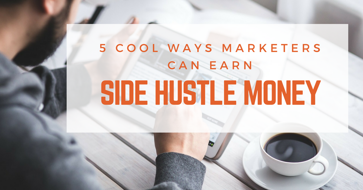 5 Cool Ways Marketers Can Earn Side Hustle Money