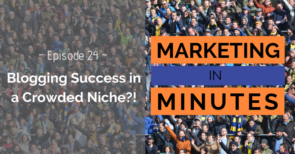 Marketing in Minutes - Blogging Success Crowded Niche