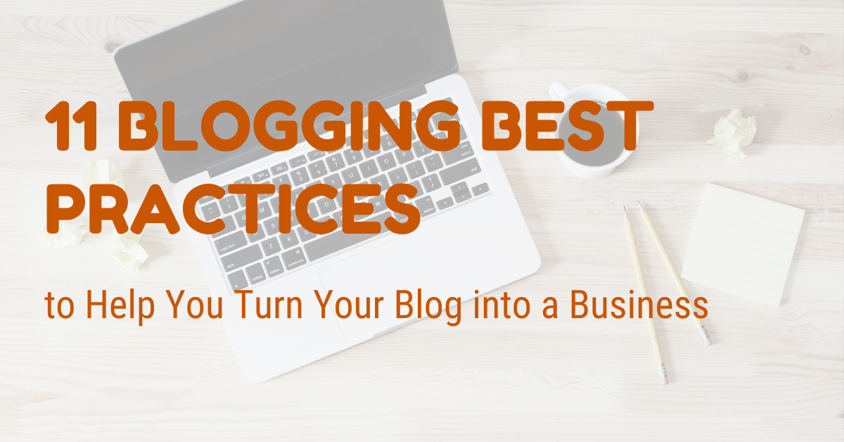 11 Blogging Best Practices to Help You Turn Your Blog into a Business