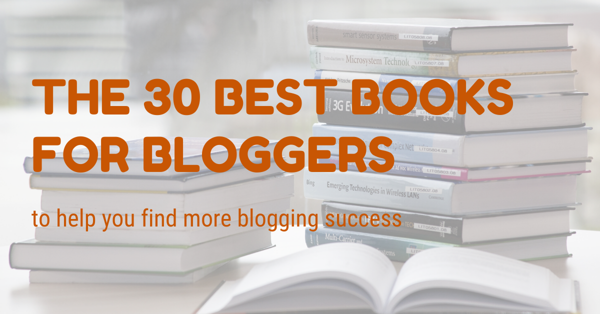 The 30 Best Books For Bloggers and More Blogging Success